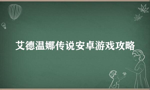 艾德温娜传说安卓游戏攻略