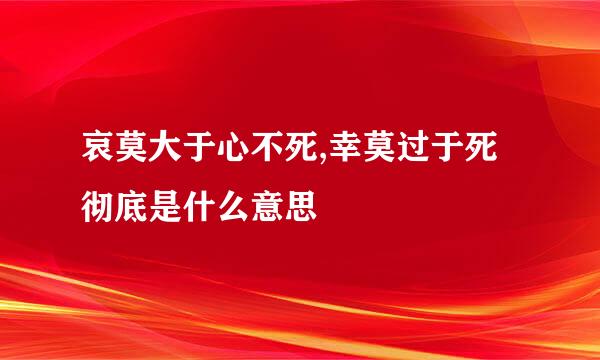 哀莫大于心不死,幸莫过于死彻底是什么意思