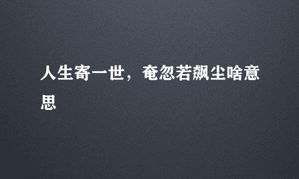 人生寄一世，奄忽若飙尘啥意思