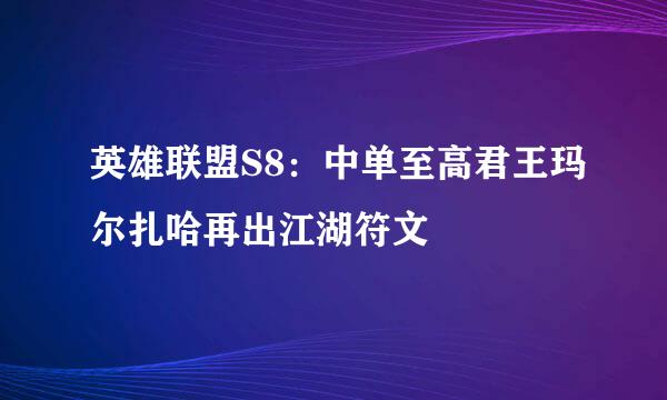 英雄联盟S8：中单至高君王玛尔扎哈再出江湖符文