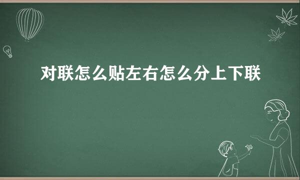 对联怎么贴左右怎么分上下联