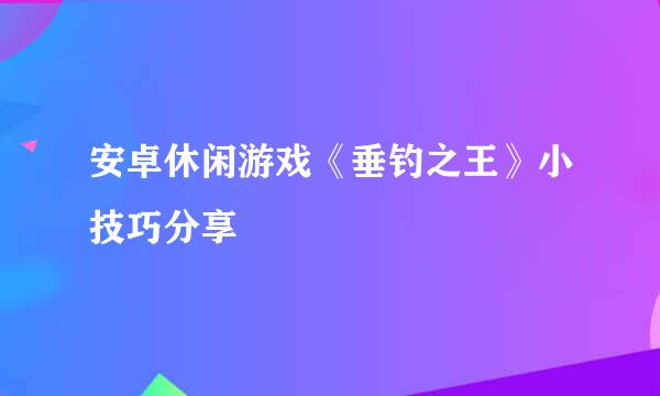 安卓休闲游戏《垂钓之王》小技巧分享