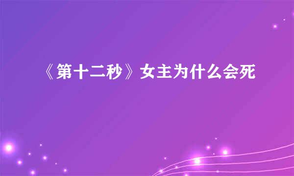 《第十二秒》女主为什么会死