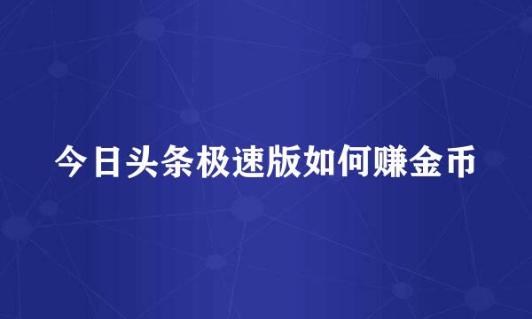 今日头条极速版如何赚金币