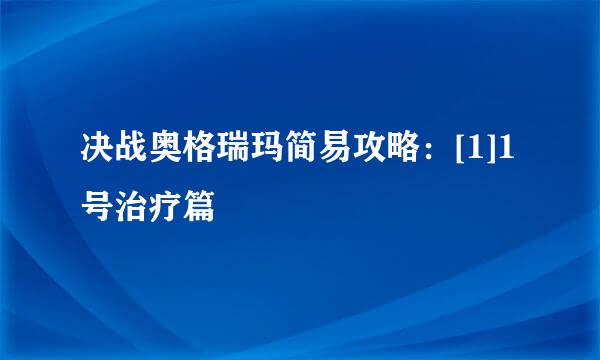 决战奥格瑞玛简易攻略：[1]1号治疗篇