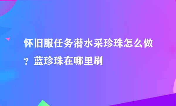 怀旧服任务潜水采珍珠怎么做？蓝珍珠在哪里刷