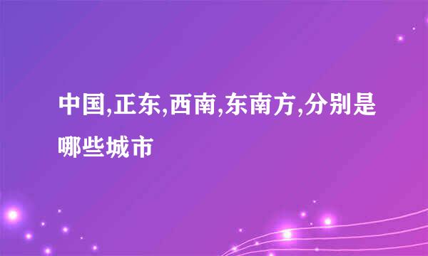 中国,正东,西南,东南方,分别是哪些城市