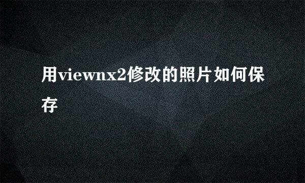 用viewnx2修改的照片如何保存