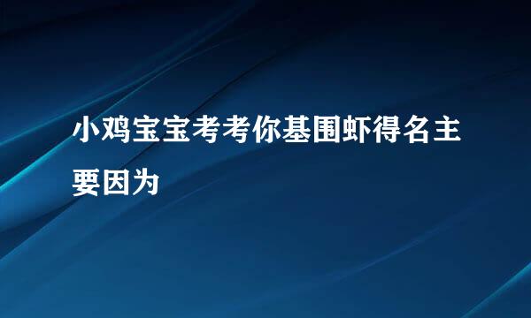 小鸡宝宝考考你基围虾得名主要因为