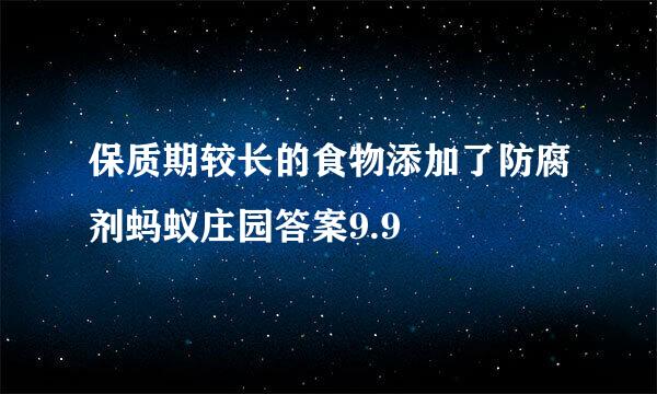 保质期较长的食物添加了防腐剂蚂蚁庄园答案9.9