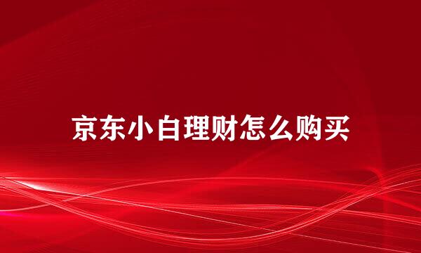 京东小白理财怎么购买