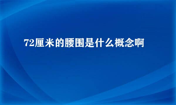 72厘米的腰围是什么概念啊