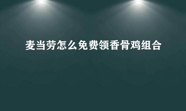 麦当劳怎么免费领香骨鸡组合