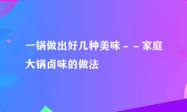 一锅做出好几种美味－－家庭大锅卤味的做法