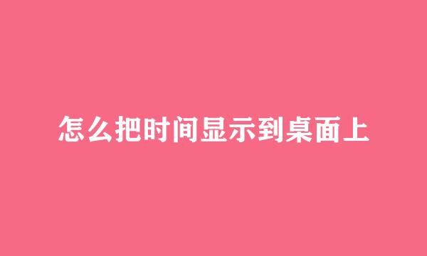 怎么把时间显示到桌面上