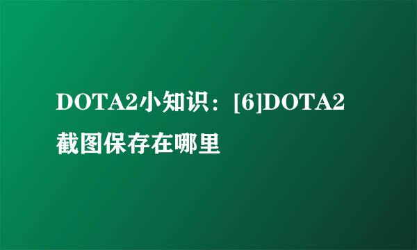 DOTA2小知识：[6]DOTA2截图保存在哪里