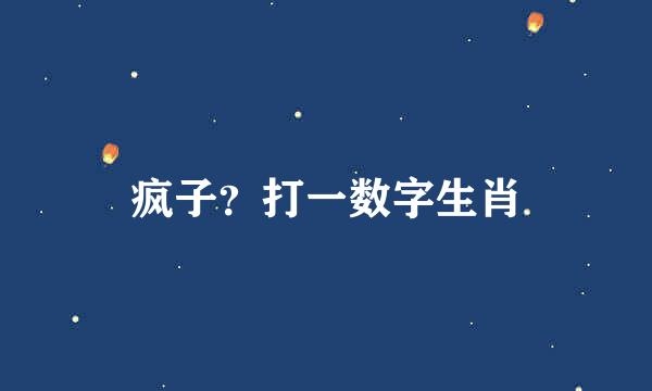 疯子？打一数字生肖