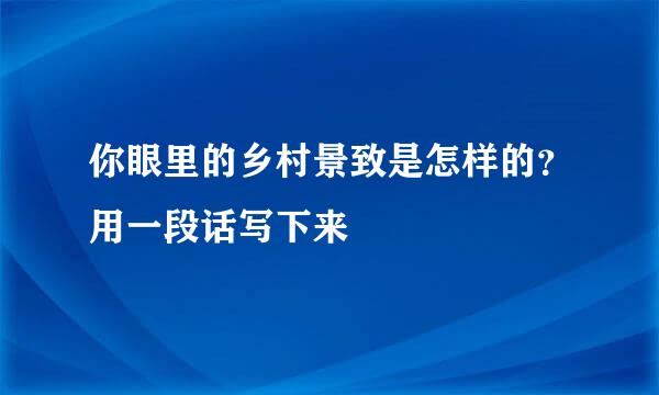 你眼里的乡村景致是怎样的？用一段话写下来