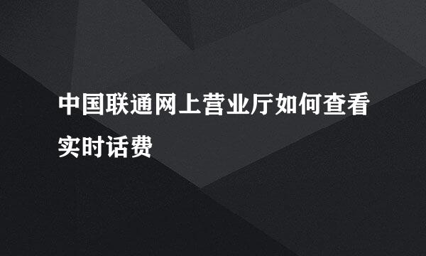 中国联通网上营业厅如何查看实时话费