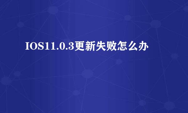 IOS11.0.3更新失败怎么办