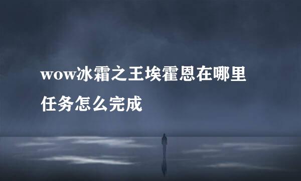 wow冰霜之王埃霍恩在哪里 任务怎么完成