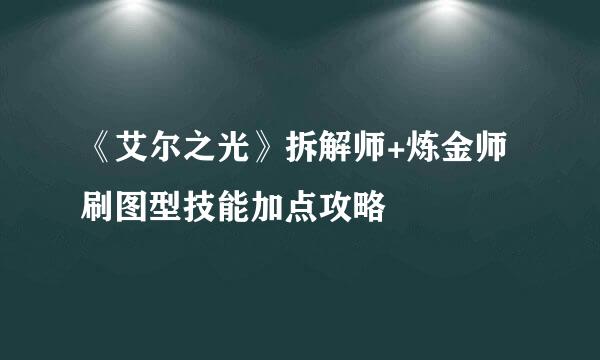 《艾尔之光》拆解师+炼金师刷图型技能加点攻略