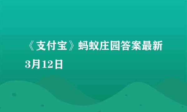 《支付宝》蚂蚁庄园答案最新3月12日