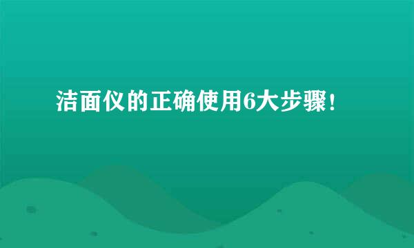 洁面仪的正确使用6大步骤！