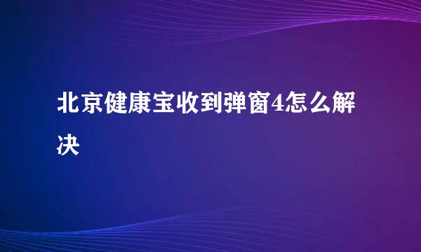 北京健康宝收到弹窗4怎么解决