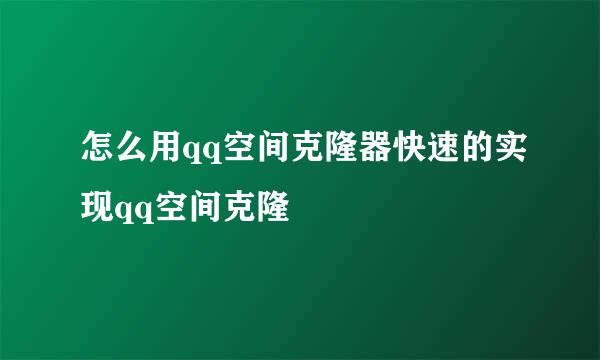 怎么用qq空间克隆器快速的实现qq空间克隆