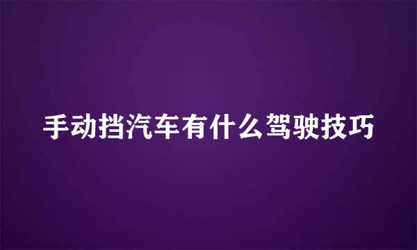 手动挡汽车有什么驾驶技巧