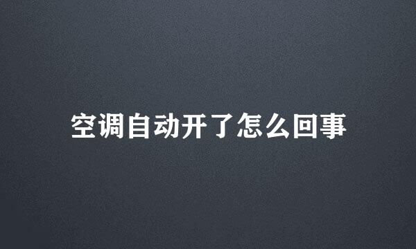 空调自动开了怎么回事