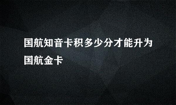 国航知音卡积多少分才能升为国航金卡