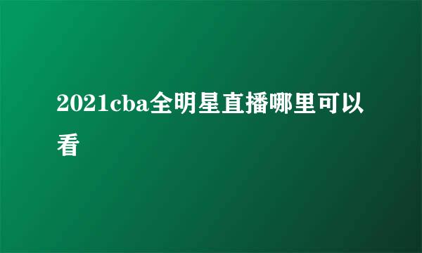 2021cba全明星直播哪里可以看