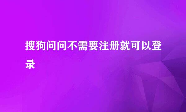 搜狗问问不需要注册就可以登录