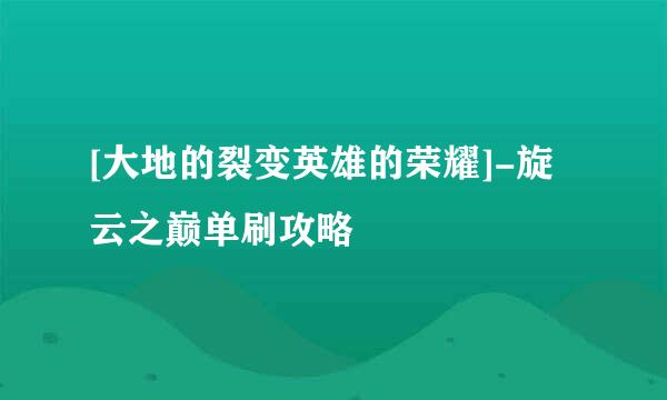 [大地的裂变英雄的荣耀]-旋云之巅单刷攻略