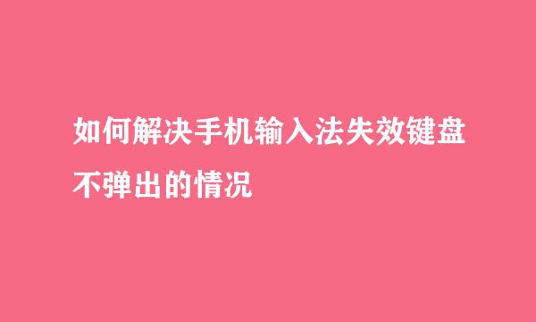 如何解决手机输入法失效键盘不弹出的情况