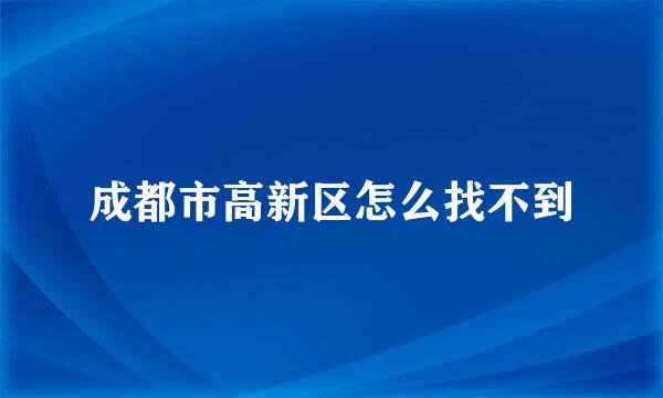 成都市高新区怎么找不到