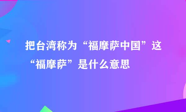 把台湾称为“福摩萨中国”这“福摩萨”是什么意思