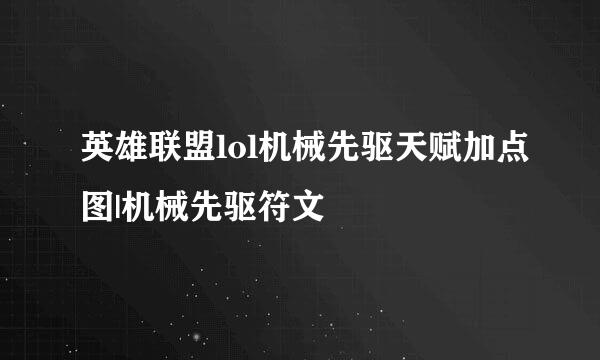 英雄联盟lol机械先驱天赋加点图|机械先驱符文