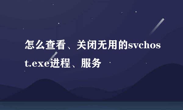 怎么查看、关闭无用的svchost.exe进程、服务