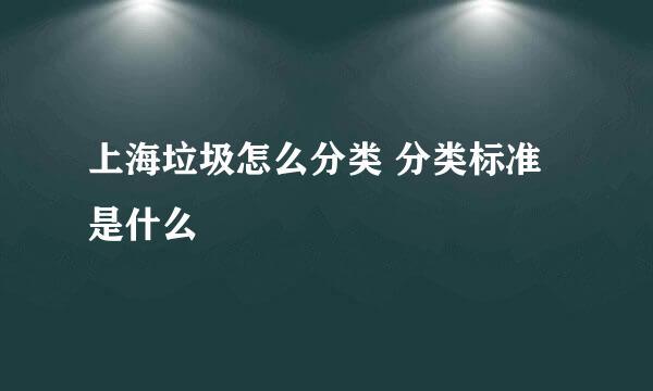 上海垃圾怎么分类 分类标准是什么