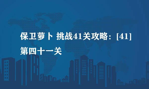 保卫萝卜 挑战41关攻略：[41]第四十一关