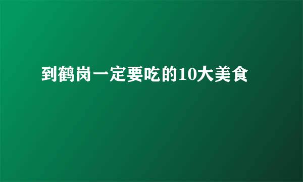 到鹤岗一定要吃的10大美食