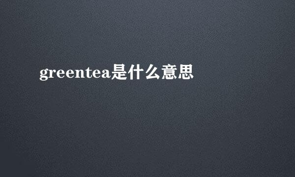 greentea是什么意思