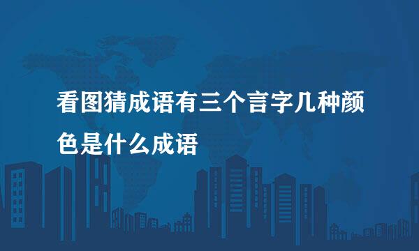 看图猜成语有三个言字几种颜色是什么成语