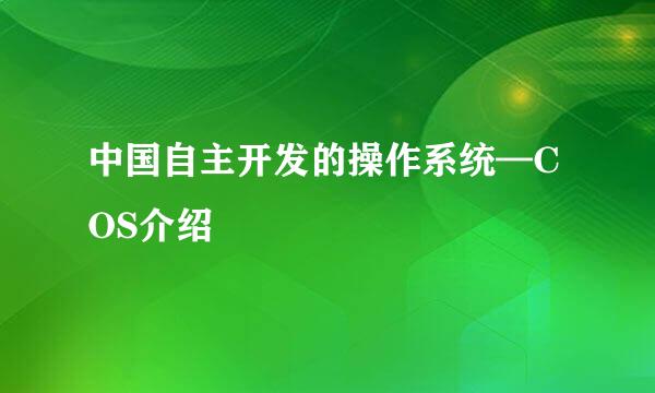 中国自主开发的操作系统—COS介绍