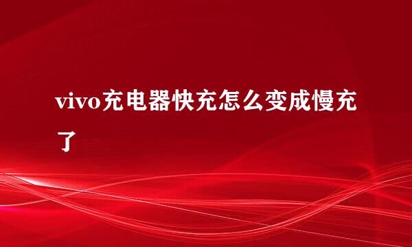 vivo充电器快充怎么变成慢充了