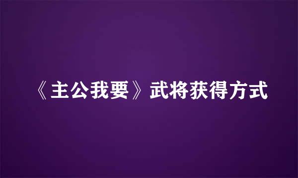 《主公我要》武将获得方式