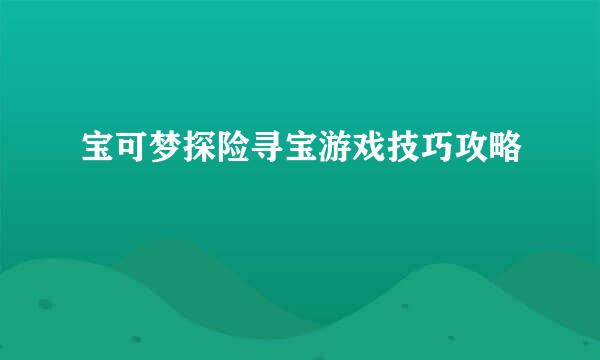 宝可梦探险寻宝游戏技巧攻略